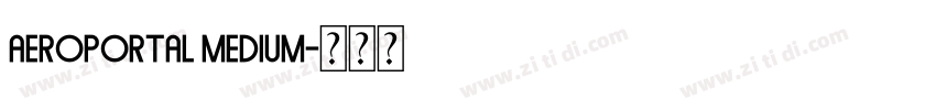 Aeroportal Medium字体转换 Aeroportal Medium字体转换
